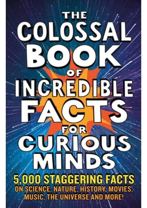 The Colossal Book of Incredible Facts for Curious Minds