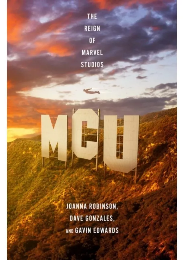 Joanna Robinson, Dave Gonzales - MCU: The Reign of Marvel Studios