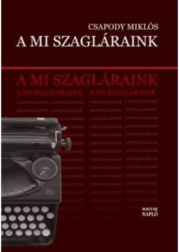 Csapody Miklós - A mi szagláraink - Irodalmi élet, politika és állambiztonság 1974-1989