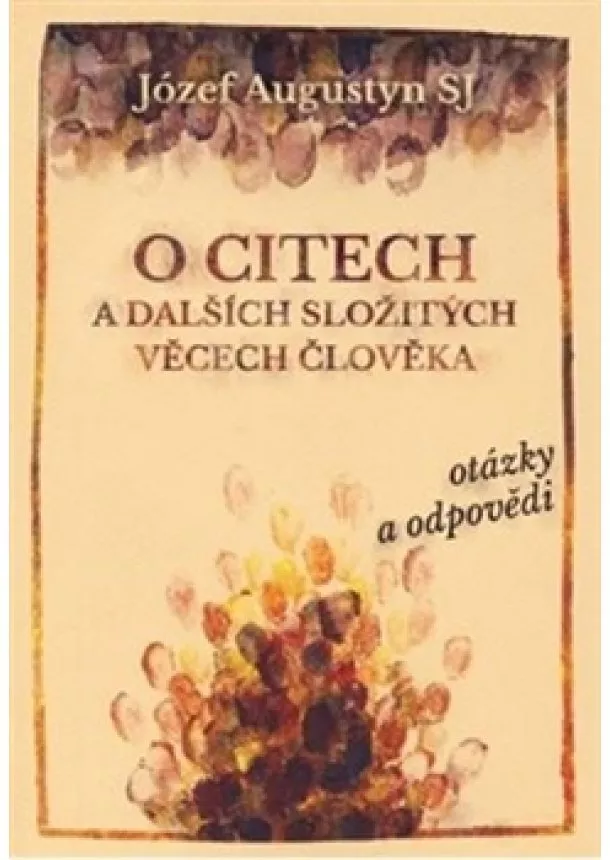 Józef Augustyn - O citech a dalších složitých věcech člověka - otázky a odpovědi