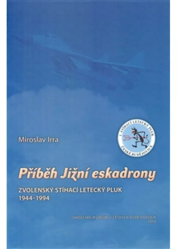 Miroslav Irra - Příběh Jižní eskadrony - Zvolenský stíhací letecký pluk 1944-1994