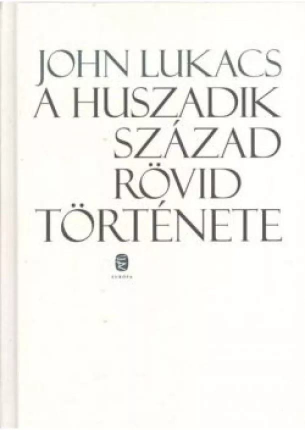 JOHN LUKÁCS - A HUSZADIK SZÁZAD RÖVID TÖRTÉNETE