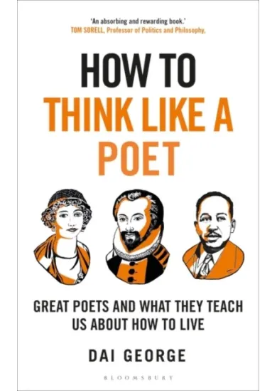 How to Think Like a Poet : The Poets That Made Our World and Why We Need Them