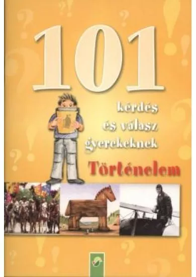 101 KÉRDÉS ÉS VÁLASZ GYEREKEKNEK: TÖRTÉNELEM