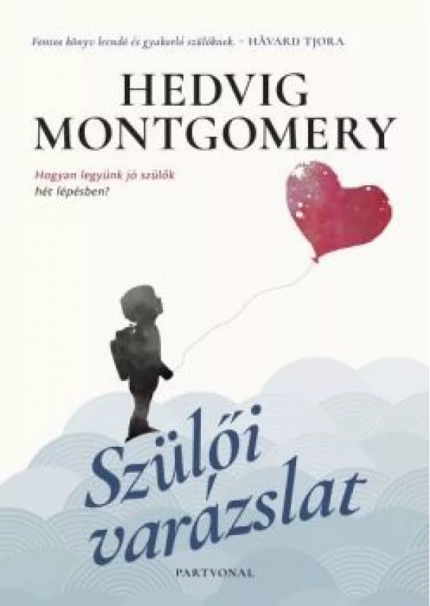 Hedvig Montgomery - Szülői varázslat 1. - Hogyan legyünk jó szülők hét lépésben?