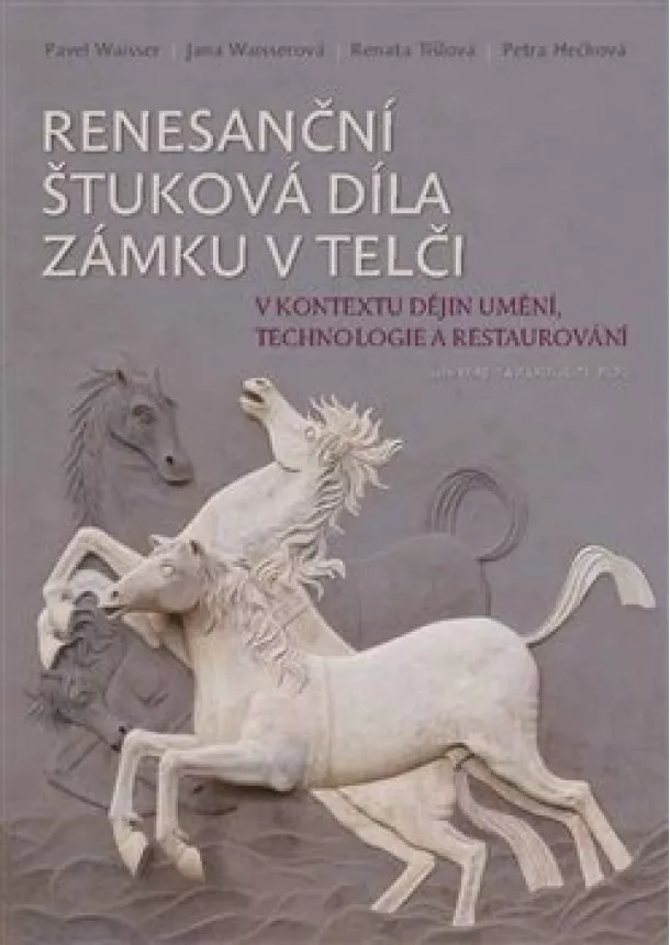 Pavel Waisser, Jana Waisserová, Renata Tišlová - Renesanční štuková díla zámku v Telči - V kontextu dějin umění, technologie a restaurování