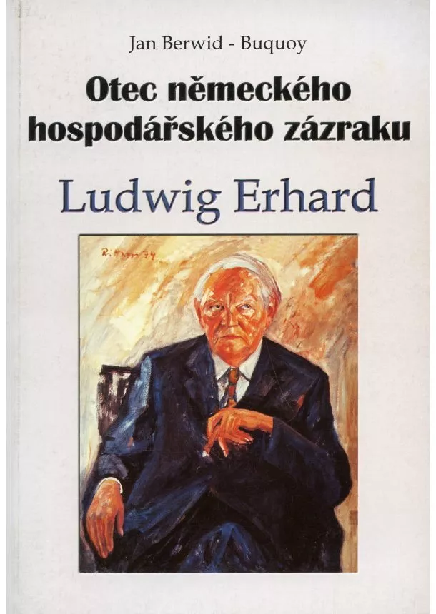 Jan Berwid-Buquoy  - Otec německého hospodářského zázraku Ludwig Erhard - Citáty, analýzy, komentáře