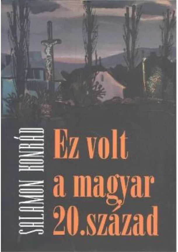 SALAMON KONRÁD - EZ VOLT A MAGYAR 20. SZÁZAD