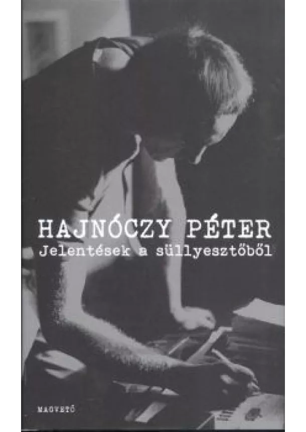 HAJNÓCZY PÉTER - JELENTÉSEK A SÜLLYESZTŐBŐL