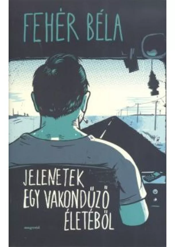 FEHÉR BÉLA - JELENETEK EGY VAKONDŰZŐ ÉLETÉBŐL