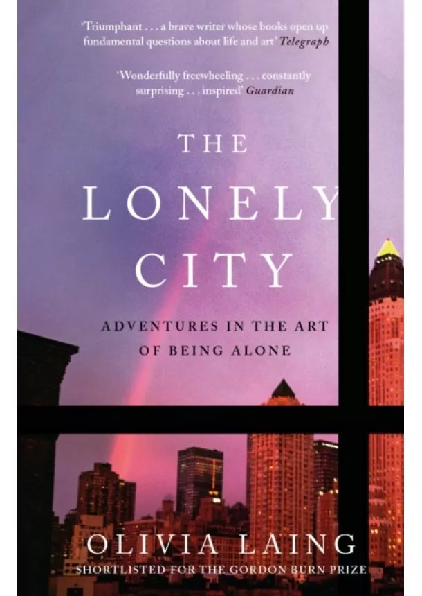 Olivia Laing - The Lonely City : Adventures in the Art of Being Alone