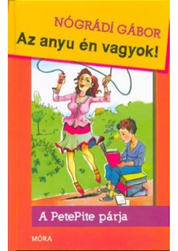 NÓGRÁDI GÁBOR - AZ ANYU ÉN VAGYOK! (A PETEPITE PÁRJA) (5. KIADÁS)