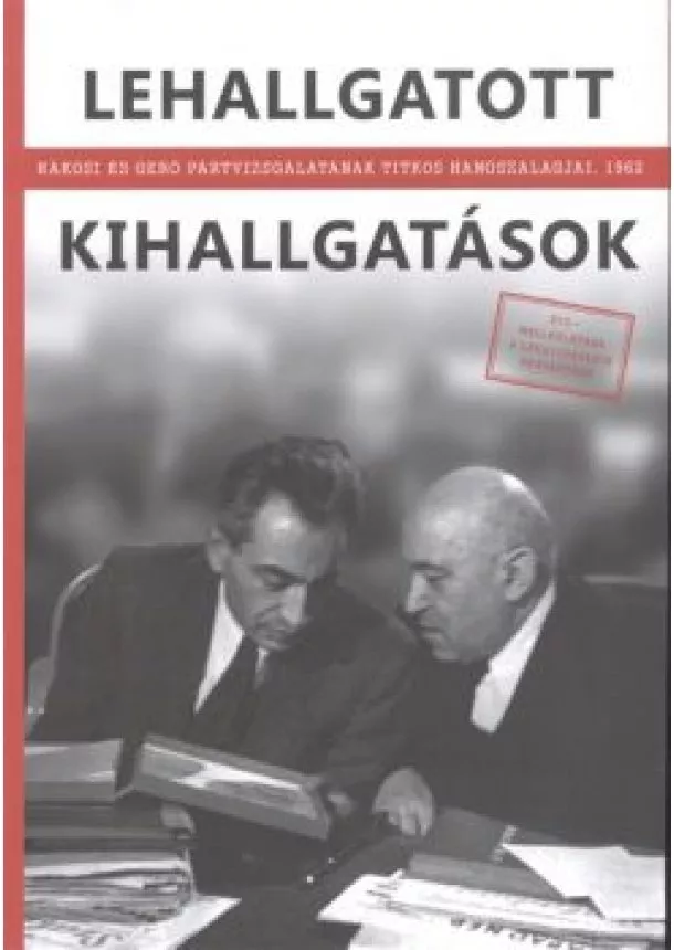 Feitl István - LEHALLGATOTT KIHALLGATÁSOK /RÁKOSI ÉS GERŐ PÁRTVIZSGÁLATÁNAK TITKOS HANGSZALAGJAI, 1962.