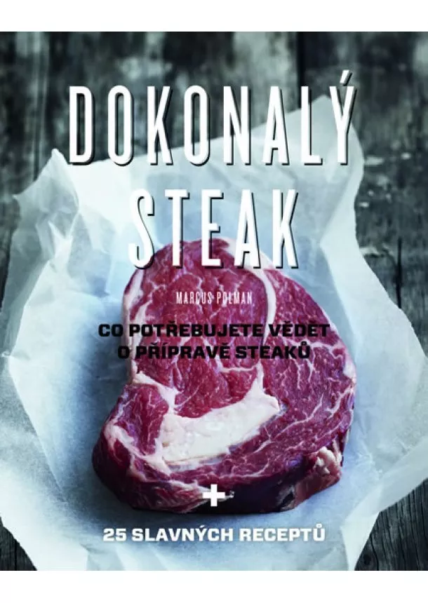 Marcus Polman - Dokonalý steak - Co potřebujete vědět o přípravě steaků + 25 slavných receptů