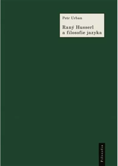 Raný Husserl a filosofie jazyka - K Husserlově filosofii a myšlení jazyka v období 1891–1914