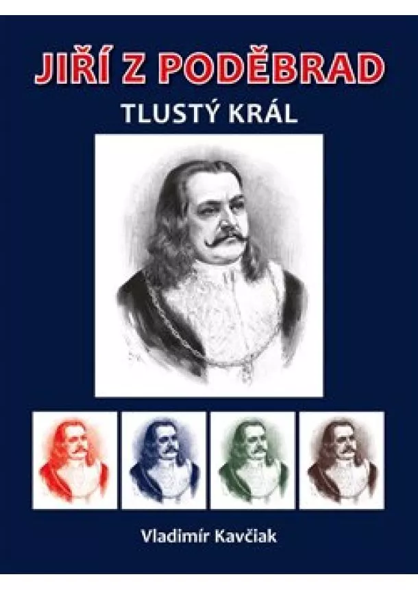 Vladimír Kavčiak - Jiří z Poděbrad - Tlustý král