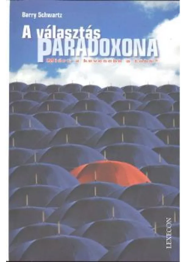 Barry Schwartz - A VÁLASZTÁS PARADOXONA /MIÉRT A KEVESEBB A TÖBB?