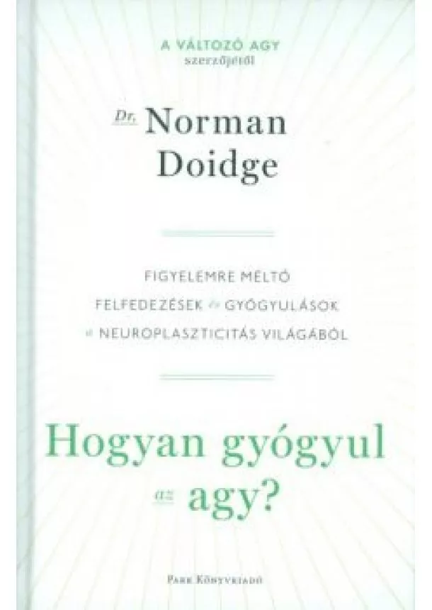 Dr. Norman Doidge - Hogyan gyógyul az agy? /Figyelemre méltó felfedezések és gyógyulások a neuroplaszticitás világából