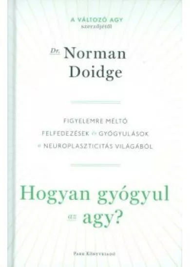 Hogyan gyógyul az agy? /Figyelemre méltó felfedezések és gyógyulások a neuroplaszticitás világából