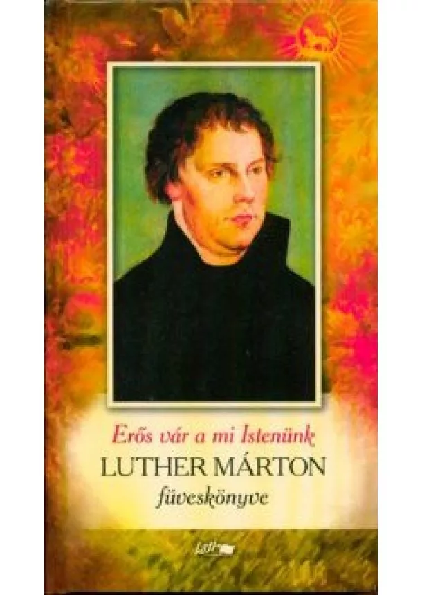 Luther Márton - Erős vár a mi istenünk - Luther Márton füveskönyve