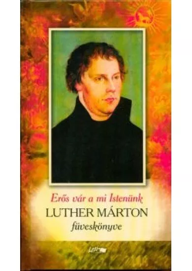 Erős vár a mi istenünk - Luther Márton füveskönyve