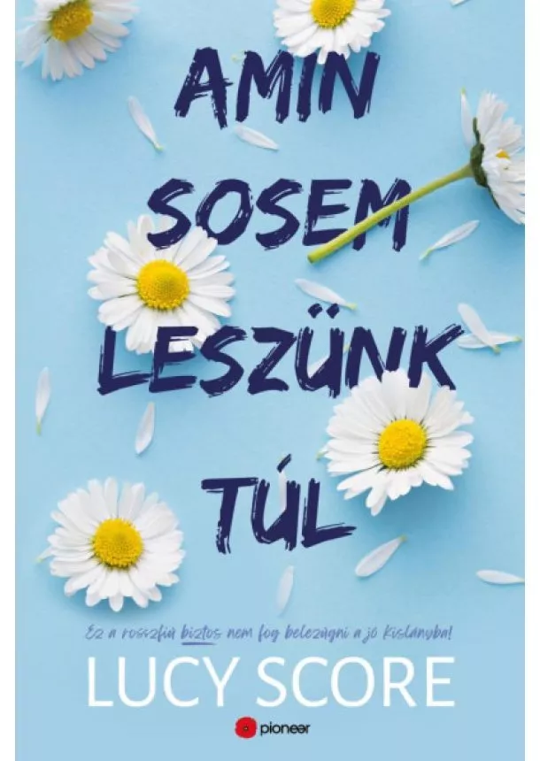 Lucy Score - Amin sosem leszünk túl - Ez a rosszfiú aztán nem fog belezúgni a jó kislányba!