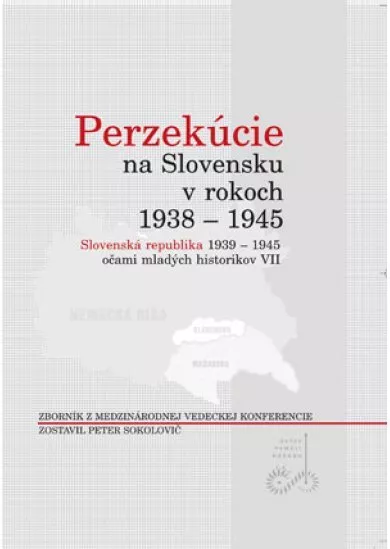 Perzekúcie na Slovensku v rokoch 1938 - 1945 - Slovenská republika 1939 - 1945 očami mladých historikov VII