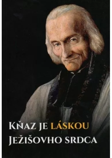 Kňaz je láskou Ježišovho srdca - Novéna k sv. Jánovi Mária Vianneyovi pre kňazov a bohoslovcov