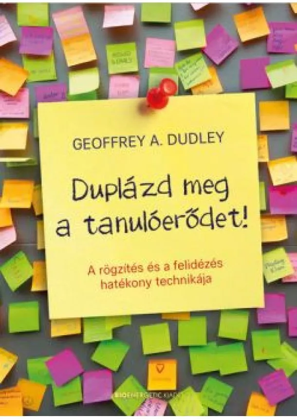 Geoffrey A. Dudley - Duplázd meg a tanulóerődet! - A rögzítés és a felidézés hatékony technikája (4. kiadás)