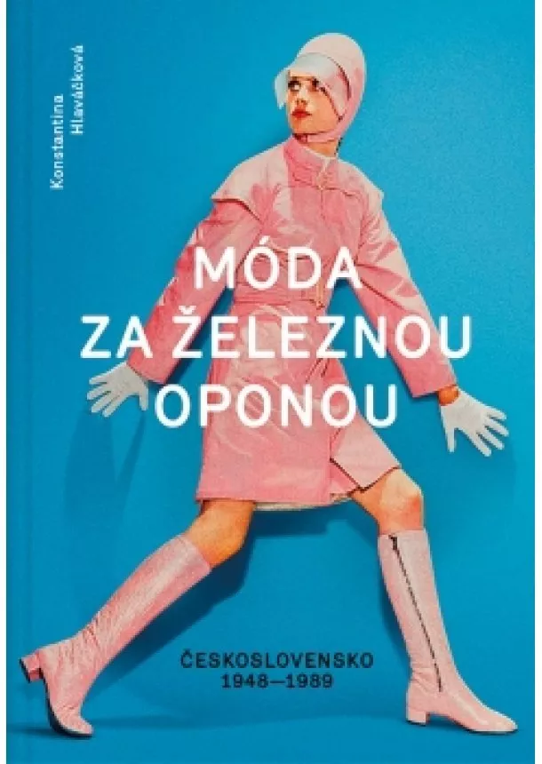 Konstantina Hlaváčková - Móda za železnou oponou - Československo 1948-1989