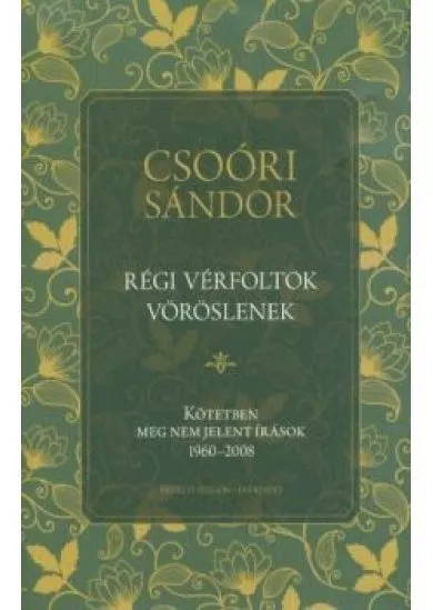 Régi vérfoltok vöröslenek - Kötetben meg nem jelent írások 1960-2008