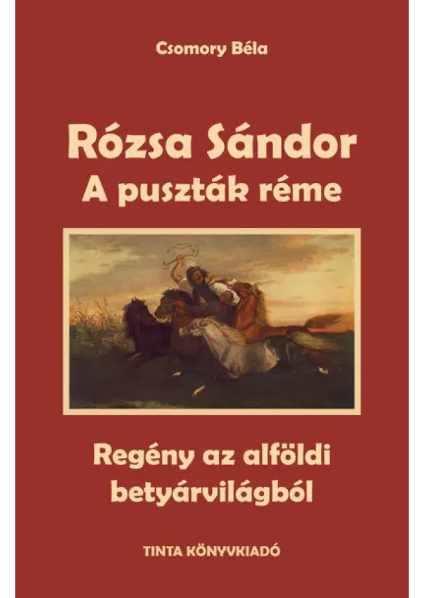 Csomory Béla - A puszták réme - Rózsa Sándor 1. - Regény az alföldi betyárvilágból