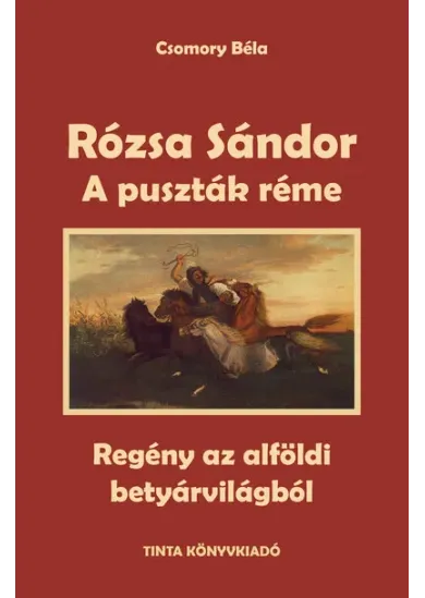 A puszták réme - Rózsa Sándor 1. - Regény az alföldi betyárvilágból