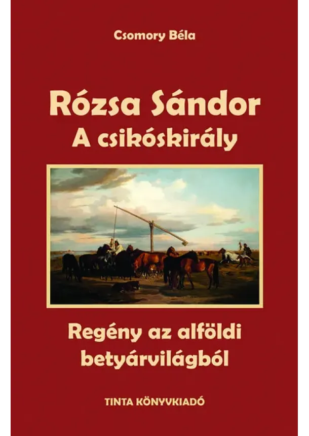 Csomory Béla - A csikóskirály - Rózsa Sándor 2. - Regény az alföldi betyárvilágból