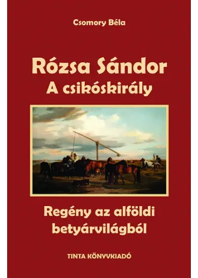 A csikóskirály - Rózsa Sándor 2. - Regény az alföldi betyárvilágból