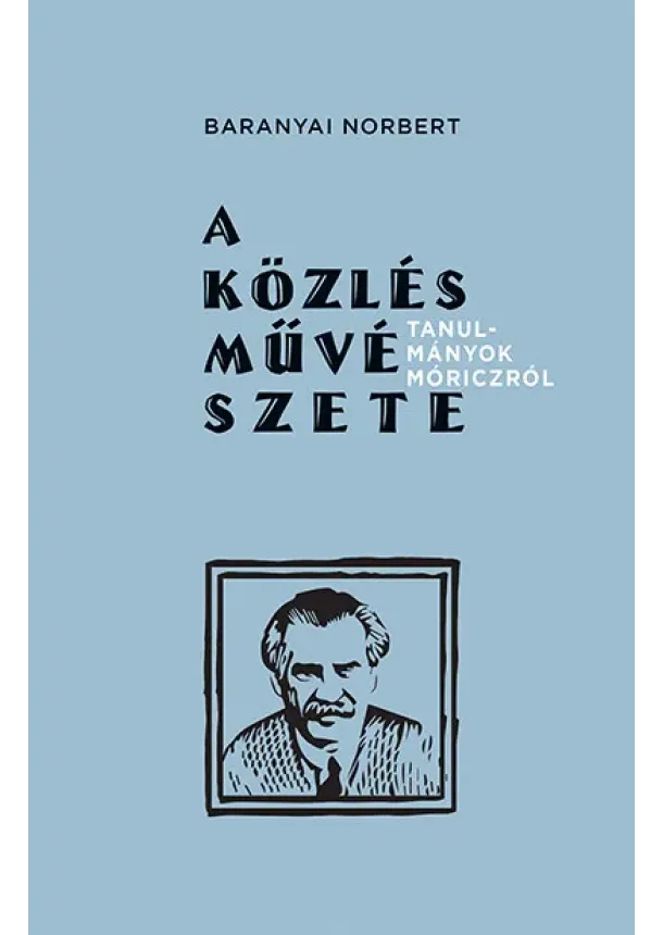 Baranyai Norbert - A közlés művészete - Tanulmányok Móriczról