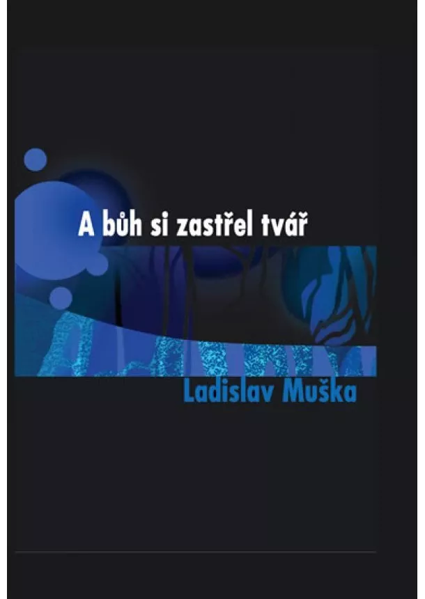 Ladislav Muška - A bůh si zastřel tvář