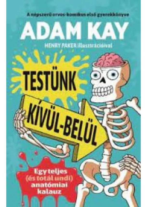 Adam Kay - Testünk kívül-belül - Egy teljes (és totál undi) anatómiai kalauz