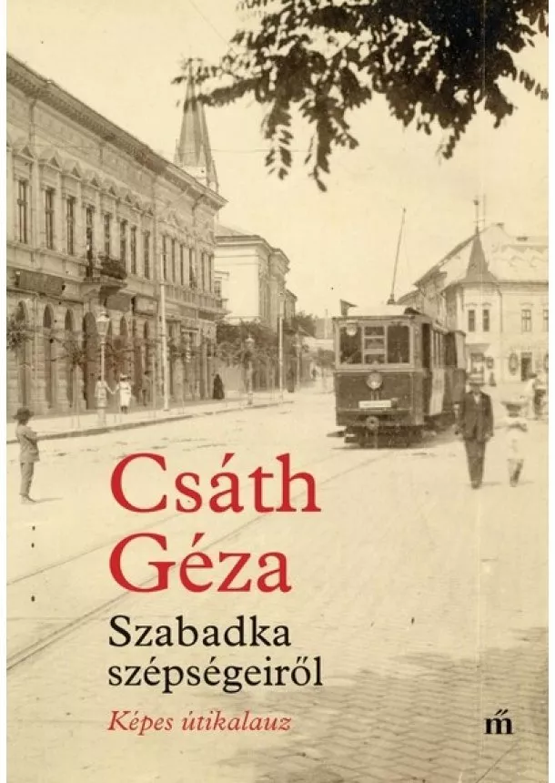 Csáth Géza - Szabadka szépségeiről - Képes útikalauz