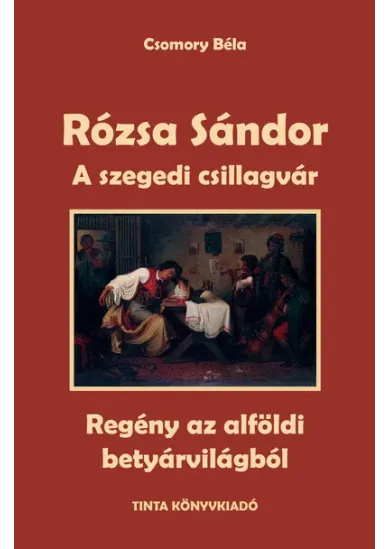 A szegedi csillagvár - Rózsa Sándor 3. - Regény az alföldi betyárvilágból