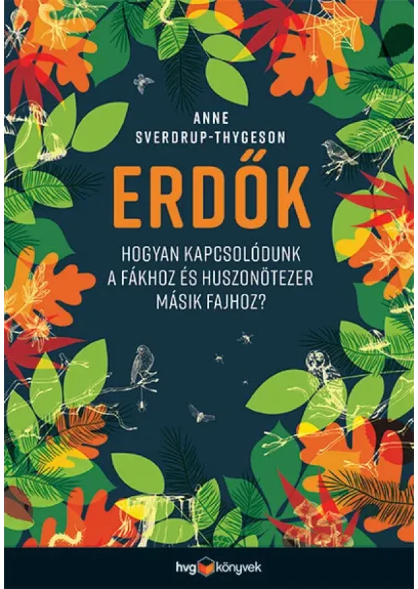 Anne Sverdrup-Thygeson - Erdők - Hogyan kapcsolódunk a fákhoz és huszonötezer másik fajhoz?