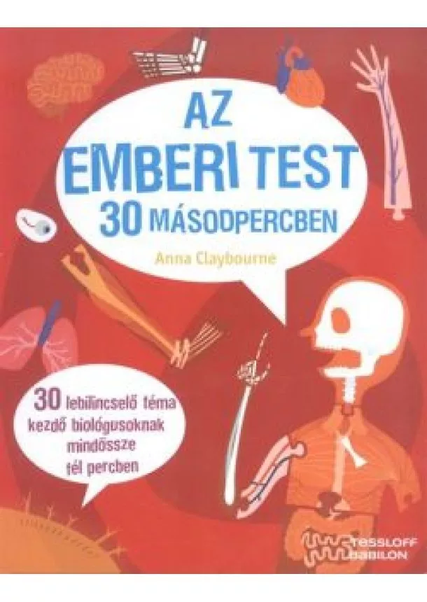 Anna Claybourne - Az emberi test 30 másodpercben /30 lebilincselő téma kezdő biológusoknak mindössze fél percben