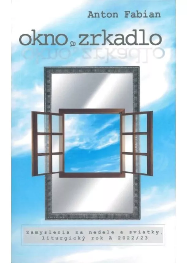 Anton Fabian - Okno a zrkadlo - Zamyslenia na nedele a sviatky, liturgický rok A 2022/23