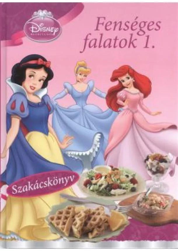 Szakácskönyv - FENSÉGES FALATOK 1. /DISNEY HERCEGNŐK SZAKÁCSKÖNYV