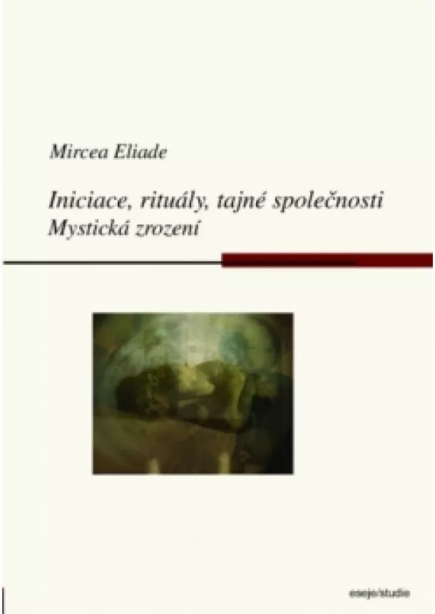 Mircea Eliade - Iniciace, rituály, tajné společnosti