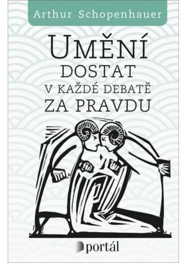 Arthur Schopenhauer - Umění dostat v každé debatě za pravdu - Eristická dialektika