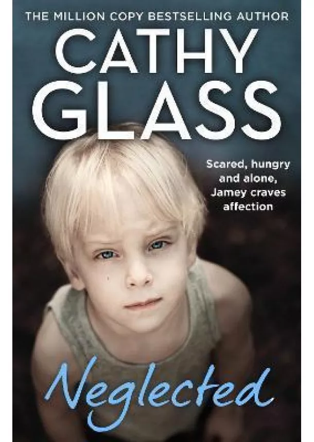 Cathy Glass - Neglected : Scared, Hungry and Alone, Jamey Craves Affection