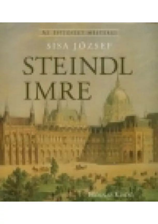 Sisa József - STEINDL IMRE /AZ ÉPÍTÉSZET MESTEREI