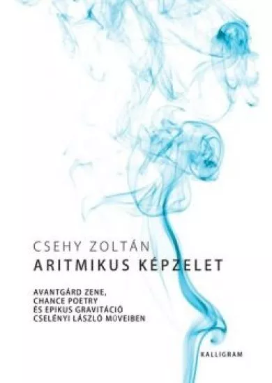 Aritmikus képzelet - Avantgárd zene, chance poetry és epikus gravitáció Cselényi László műveiben