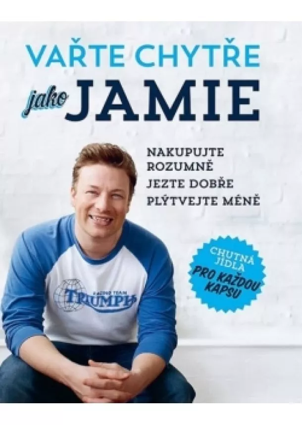 Jamie Oliver - Vařte chytře jako Jamie - Nakupujte rozumně, Jezte dobře, Plýtvejte méně